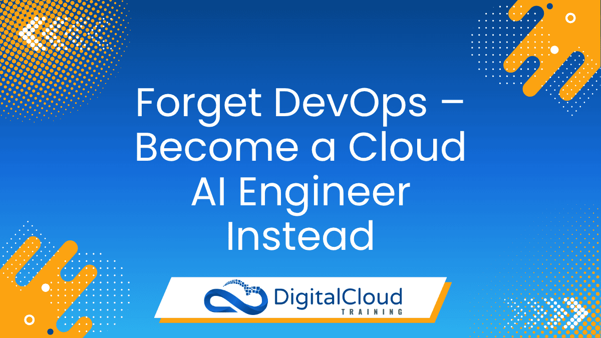 Forget DevOps – Become a Cloud AI Engineer Instead